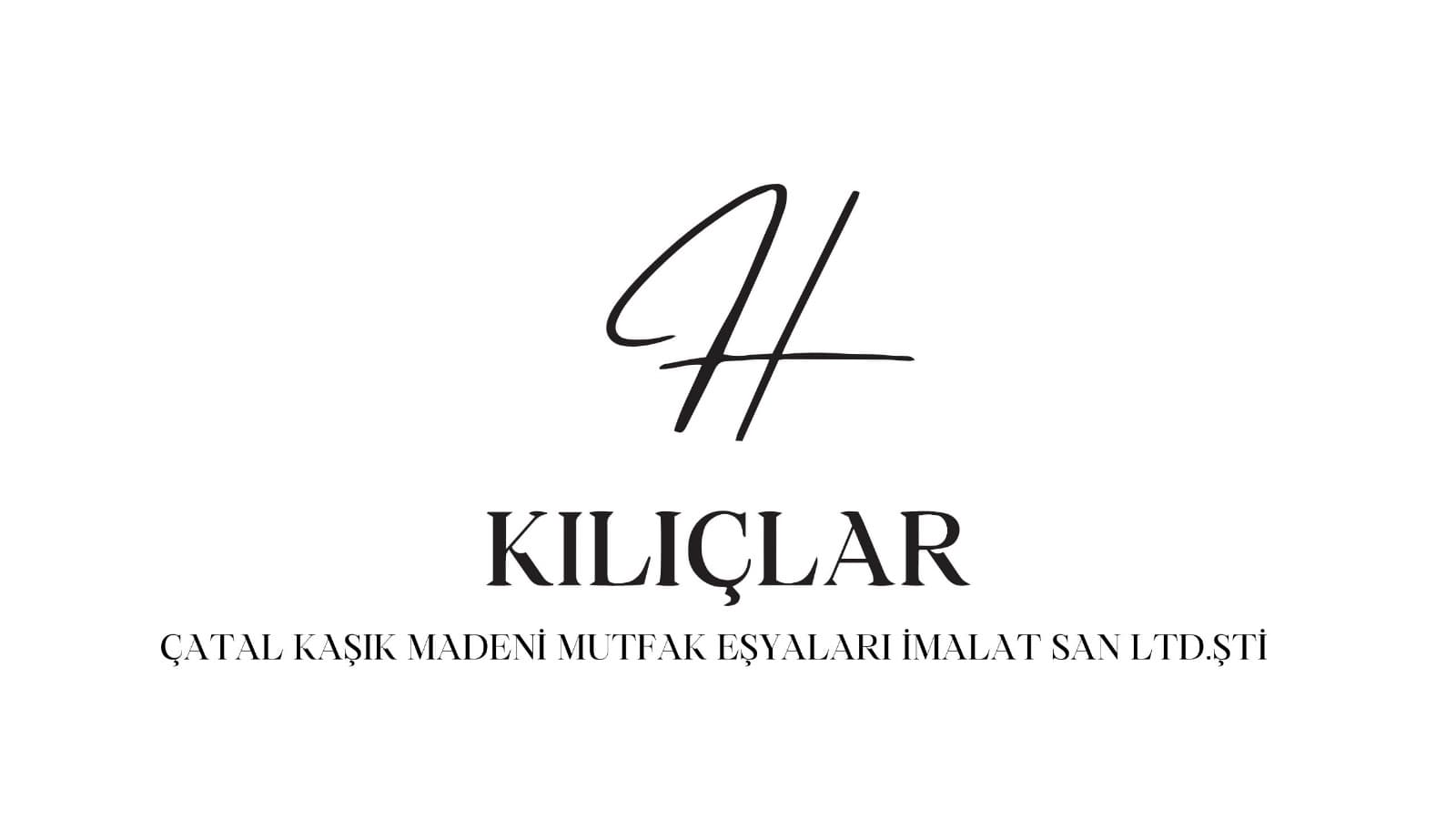H KILIÇLAR ÇATAL KAŞIK MADENİ MUTFAK EŞYALARI SANAYİ VE TİCARET LİMİTED ŞİRKETİ